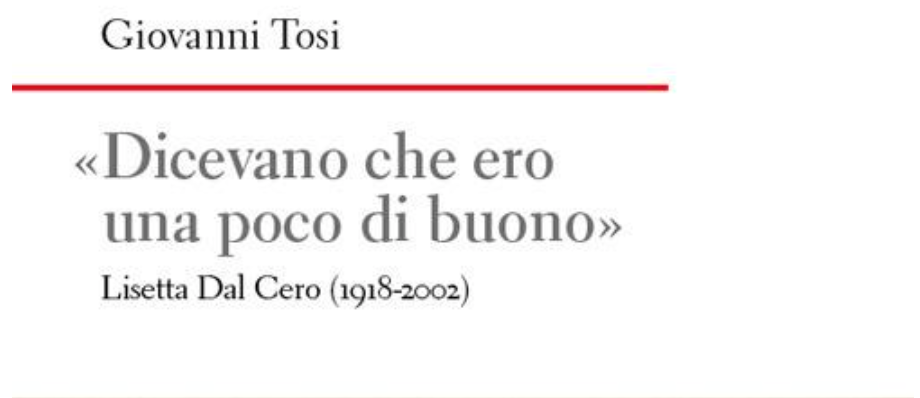 “Dicevano che ero una poco di buono”. Lisetta dal Cero (1918-2002) – Presentazione libro di Giovanni Tosi